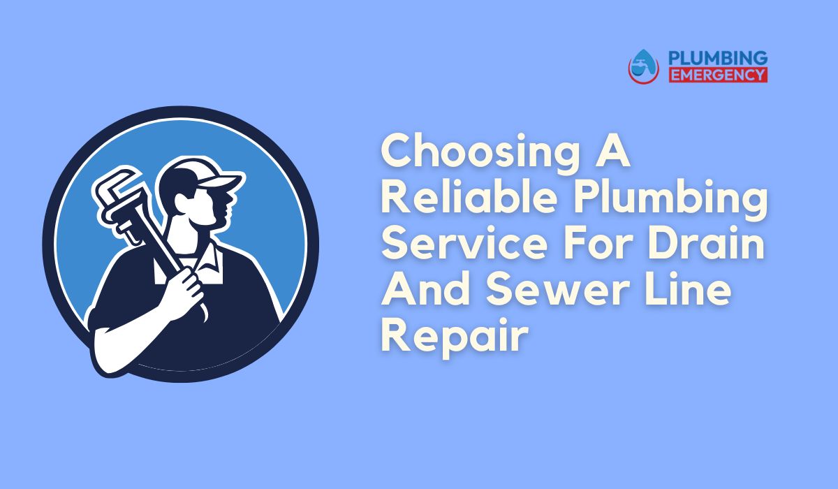 Choosing A Reliable Plumbing Service For Drain And Sewer Line Repair
